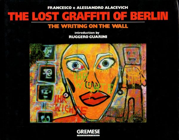 Alecevich, Francesco & Alessandro: The Lost Graffiti of Berlin - the writing on the wall