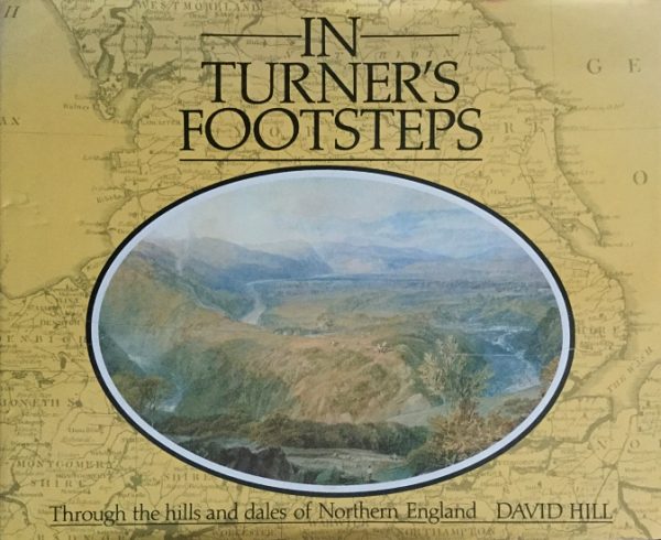 Hill, David: In Turner's Footsteps`- through the hills and dales of Northern England