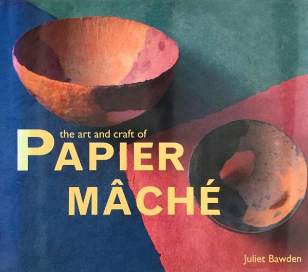 Bawden, Juliet: The Art and Craft of Papier Mache