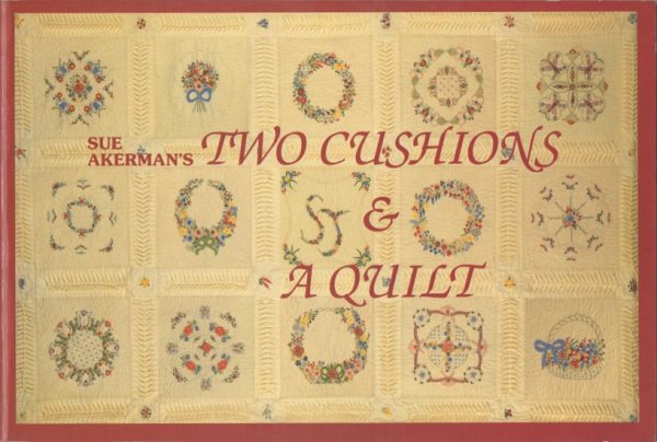 Akerman, Sue: Sue Akerman's Two Cushions and a Quilt - the complete guide to making a beautiful quilt and cushions with a profusion of floral crewel stitches, instructions and sketches, which can be utilized in many projects