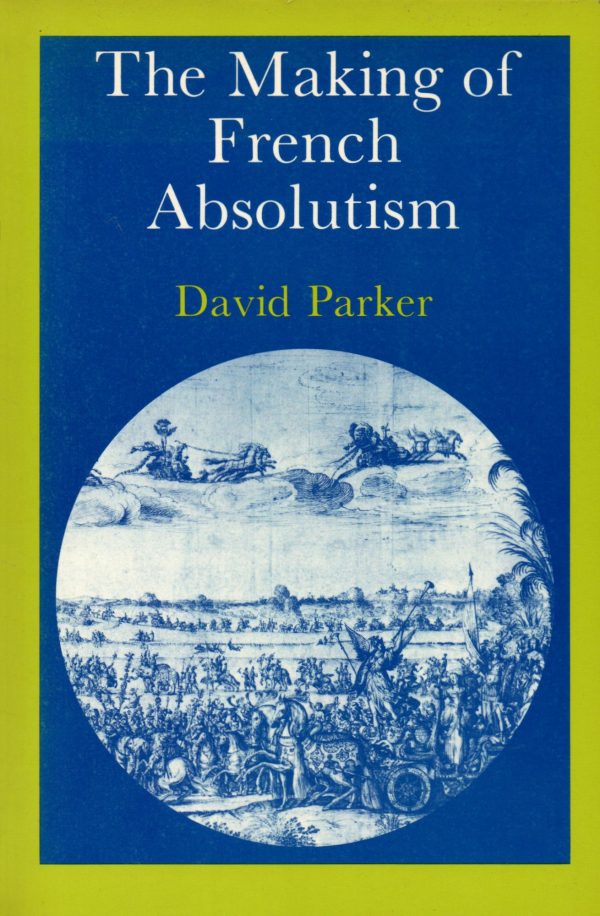 Parker, David: The Making of French Absolutism