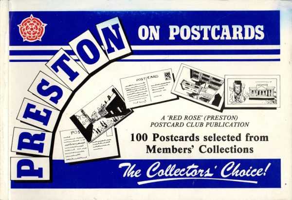 Preston on Postcards - the collector's choice. A 'Red Rose' (Preston) Postcard Club Publication. 100 postcards selected from members' collections