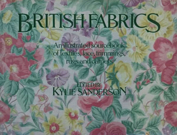 Sanderson, Kylie: British Fabrics - An illustrated sourcebook of textiles, lace, trimmings, rugs and carpets