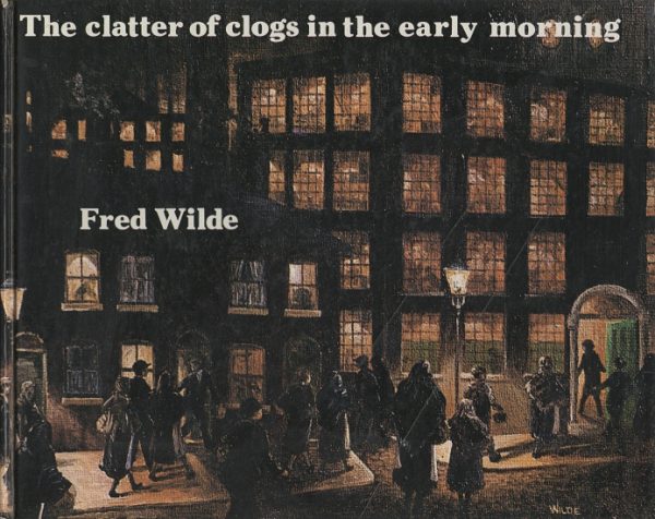 Wilde, Fred F'word by Edward Woodward: The Clatter of Clogs in the Early Morning