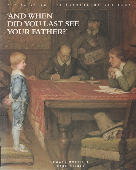 Morris, Edward & Milner, Frank: 'And When Did You Last See Your Father?' (the painting, its background and fame)