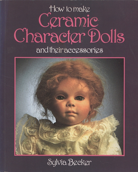 Becker, Sylvia: How to Make Ceramic Character Dolls and their Accessories