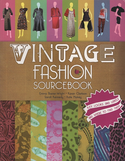 Baxter-Wright, Emma; Clarkson, Karen; Kennedy, Sarah & Mulvey, Kate: Vintage Fashion Sourcebook