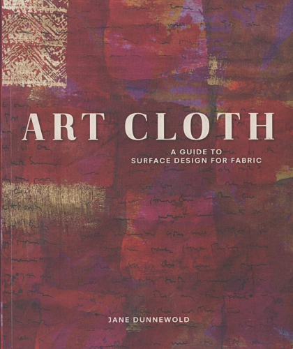 Dunnewold, Jane: Art Cloth - a guide to surface design for fabric